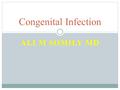 ALI M SOMILY MD Congenital Infection. Rout of Transmission TransmissionTypes Intra-uterineTransplacental Ascending infection Intra-partumContact with.