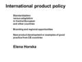 International product policy Standardization versus adaptation in Central European and other countries Branding and regional opportunities New product.