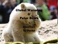 Global Warming & Polar Bears Alex Cart TJ Poché. 1.