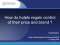 1 How do hotels regain control of their price and brand ? David Hughes Sales, Marketing and Commercial, EMEA 17 th May 2004.