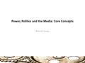 Power, Politics and the Media: Core Concepts Brian M Conley 1.