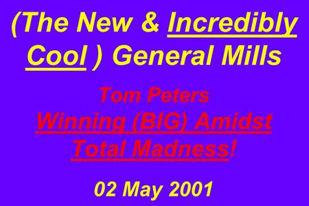 (The New & Incredibly Cool ) General Mills Tom Peters Winning (BIG) Amidst Total Madness! 02 May 2001.