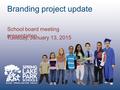 Branding project update School board meeting presentation Tuesday, January 13, 2015.