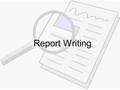 Report Writing. Checklist for Writing a Report Analyze the report problem and purpose Collect Data Document data sources Interpret and organize data Prepare.