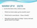 WARM UP # 10/25 1. List the first letter of the 7 levels in order. 2. Which two levels makes up the scientific name? 3. Which level is more diverse – Class.