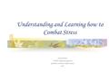 Understanding and Learning how to Combat Stress Christie Harris Wellness Education Specialist Gundersen Lutheran Medical Center 2013.