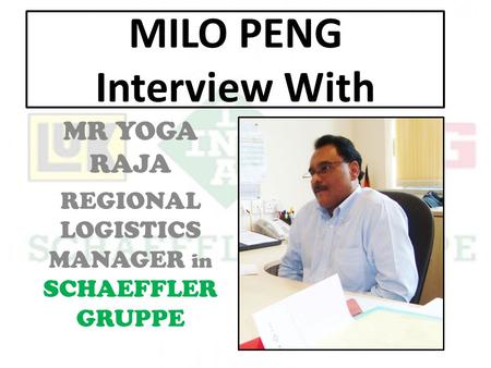 MILO PENG Interview With MR YOGA RAJA REGIONAL LOGISTICS MANAGER in SCHAEFFLER GRUPPE.