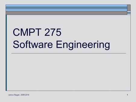 1 CMPT 275 Software Engineering Janice Regan, 2008-2014.