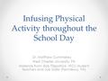 Infusing Physical Activity throughout the School Day Dr. Matthew Cummiskey West Chester University, PA Materials from: Bob Fitzpatrick, WCU student teachers.