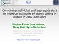 Stephen Fisher, Jane Holmes, Nicky Best, Sylvia Richardson Department of Sociology, University of Oxford Department of Epidemiology and Biostatistics Imperial.