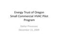 Energy Trust of Oregon Small Commercial HVAC Pilot Program Stellar Processes December 15, 2009.