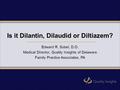 Is it Dilantin, Dilaudid or Diltiazem? Edward R. Sobel, D.O. Medical Director, Quality Insights of Delaware Family Practice Associates, PA.