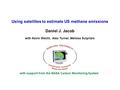 Using satellites to estimate US methane emissions Daniel J. Jacob with Kevin Wecht, Alex Turner, Melissa Sulprizio with support from the NASA Carbon Monitoring.