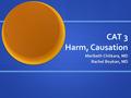 CAT 3 Harm, Causation Maribeth Chitkara, MD Rachel Boykan, MD.