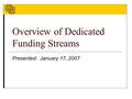 Overview of Dedicated Funding Streams Presented: January 17, 2007.