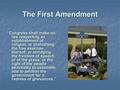 The First Amendment “Congress shall make no law respecting an establishment of religion, or prohibiting the free exercise thereof; or abridging the freedom.