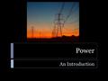 Power An Introduction. Power  Learning Standard  ENGR-EP-1. Students will utilize the ideas of energy, work, power, and force to explain how systems.