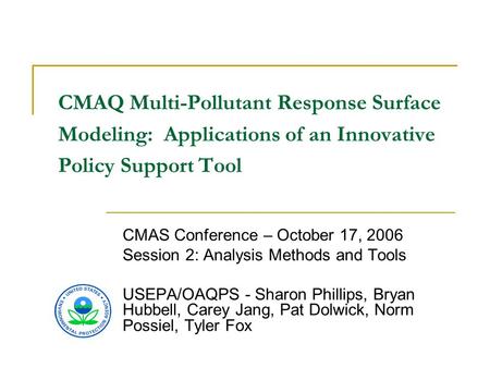 CMAQ Multi-Pollutant Response Surface Modeling: Applications of an Innovative Policy Support Tool CMAS Conference – October 17, 2006 Session 2: Analysis.