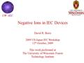 Negative Ions in IEC Devices David R. Boris 2009 US-Japan IEC Workshop 12 th October, 2009 This work performed at The University of Wisconsin Fusion Technology.