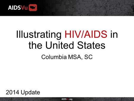 Illustrating HIV/AIDS in the United States 2014 Update Columbia MSA, SC.