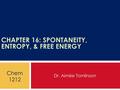 CHAPTER 16: SPONTANEITY, ENTROPY, & FREE ENERGY Dr. Aimée Tomlinson Chem 1212.