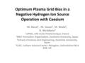 Optimum Plasma Grid Bias in a Negative Hydrogen Ion Source Operation with Caesium M. Bacal 1, M. Sasao 2, M. Wada 3, R. McAdams 4 1 UPMC, LPP, Ecole Polytechnique,