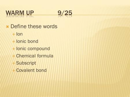  Define these words  Ion  Ionic bond  Ionic compound  Chemical formula  Subscript  Covalent bond.