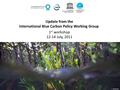 Update from the International Blue Carbon Policy Working Group 1 st workshop 12-14 July, 2011 J. Tamelander.