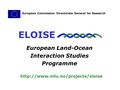 ELOISE European Land-Ocean Interaction Studies Programme European Commission Directorate General for Research