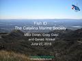 Fish ID The Catalina Marine Society Mike Doran, Craig Gelpi and Gerald Winkel June 27, 2015 www.catalinamarinesociety.org © Catalina Marine Society.