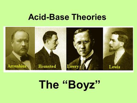 Acid-Base Theories The “Boyz”. Acid and Base Theories2 Arrhenius Theory of Acids Acid: molecular substances that breaks-ups in aqueous solution into H+