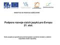 Podpora rozvoje cizích jazyků pro Evropu 21. stol. INVESTICE DO ROZVOJE VZDĚLÁVÁNÍ Tento projekt je spolufinancován Evropským sociálním fondem a státním.