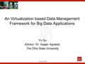 Oral Exam 2013 An Virtualization based Data Management Framework for Big Data Applications Yu Su Advisor: Dr. Gagan Agrawal, The Ohio State University.