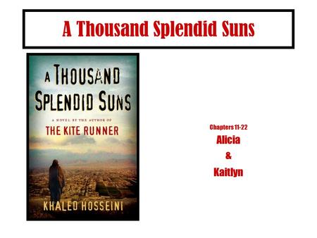 A Thousand Splendid Suns Chapters 11-22 Alicia & Kaitlyn.