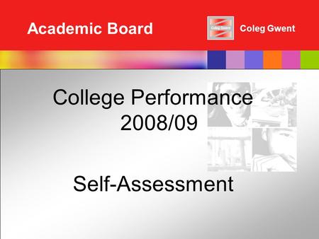 Coleg Gwent Academic Board College Performance 2008/09 Self-Assessment.