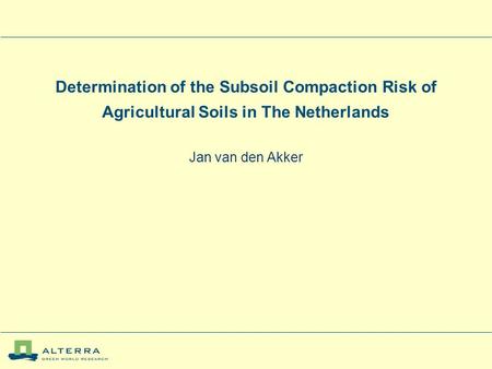 Determination of the Subsoil Compaction Risk of Agricultural Soils in The Netherlands Jan van den Akker.