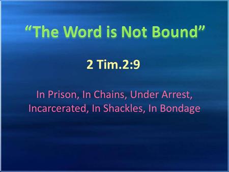 2 Tim.2:9 In Prison, In Chains, Under Arrest, Incarcerated, In Shackles, In Bondage.