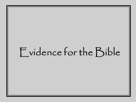 Evidence for the Bible. The Holy Bible 1500BC – 90AD The Quran 650AD The Book of Mormon 1830’sAD Science & Health with Key to the Scriptures 1870’sAD.