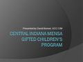 Presented by David Bonner, GCC CIM. Introducing the Speaker:  Joined Mensa in 2007 – Central Indiana  12 years experience working with youth  GT/Ed.