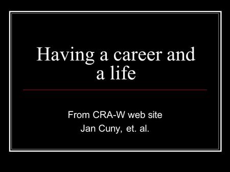 Having a career and a life From CRA-W web site Jan Cuny, et. al.