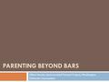 PARENTING BEYOND BARS Lillian Hewko, Incarcerated Parents Project, Washington Defender Association.