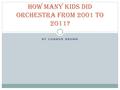 BY CONNOR BROWN How many kids did orchestra from 2001 to 2011?