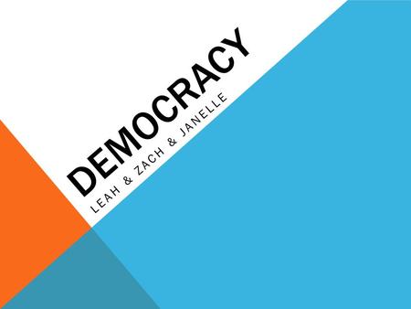 DEMOCRACY LEAH & ZACH & JANELLE. MAIN FEATURES OF DEMOCRACY. A Democracy is any system of government that is ruled by the people. Examples: United States,