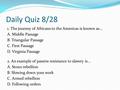 Daily Quiz 8/28 1. The journey of Africans to the Americas is known as... A. Middle Passage B. Triangular Passage C. First Passage D. Virginia Passage.