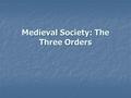 Medieval Society: The Three Orders. Bishop Adalbero of Laon Bishop Adalbero of Laon Here below, some pray, others fight, still others work... Here below,