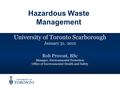 University of Toronto Scarborough January 31, 2012 Rob Provost, BSc Manager, Environmental Protection Office of Environmental Health and Safety Hazardous.