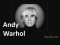 Andy Warhol Soo Bin Oh. Andrew Warhola Andy Warhol August 6, 1928- February 22, 1987 American painter, printmaker, and filmmaker Leading figure in the.