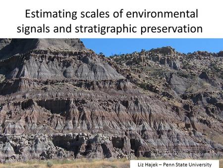 Estimating scales of environmental signals and stratigraphic preservation Liz Hajek – Penn State University.