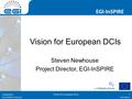 Www.egi.eu EGI-InSPIRE RI-261323 EGI-InSPIRE www.egi.eu EGI-InSPIRE RI-261323 Vision for European DCIs Steven Newhouse Project Director, EGI-InSPIRE 15/09/2010.