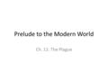 Prelude to the Modern World Ch. 11: The Plague. Middle Ages not a gap in which “nothing important” occurred (Powell) Evidence of events/triggers that.